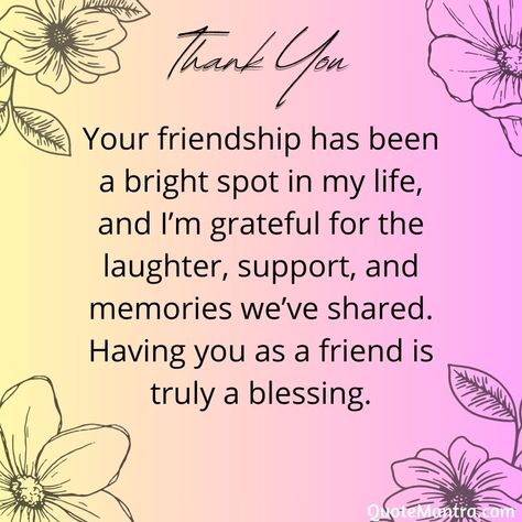 Your friendship has been a bright spot in my life, and I’m grateful for the laughter, support, and memories we’ve shared. Having you as a friend is truly a blessing. Thankful Friendship Quotes, Friendship Quotes Thank You, I Appreciate You Quotes, Appreciate You Quotes, Thank You Quotes For Friends, Thank You Quotes Gratitude, Special Friendship Quotes, Life Messages, Friendship Messages