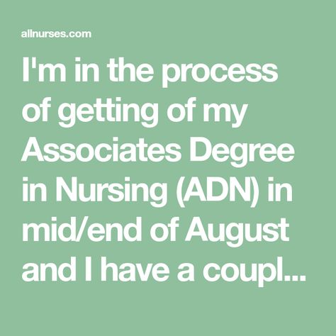 I'm in the process of getting of my Associates Degree in Nursing (ADN) in mid/end of August and I have a couple of questions. 1. Either ADN or BSN will get you a ticket into taking the NCLEX, Associates Degree, Traveling Nurse, Associates Degree In Nursing, Associate Degree, Nursing Degree, Nursing Career, Nclex, The Process, Nursing