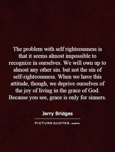 Self Righteous Quotes, Self Righteous, Self Righteousness, Lover Of My Soul, Soli Deo Gloria, God's Heart, Better Myself, Joy Of Living, God's Promises