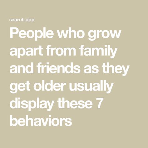 People who grow apart from family and friends as they get older usually display these 7 behaviors Growing Apart Friendship, Growing Apart From Friends, People Grow Apart, Friends Growing Apart, Emotional Detachment, Negative Traits, Growing Apart, Startup Marketing, Life Satisfaction