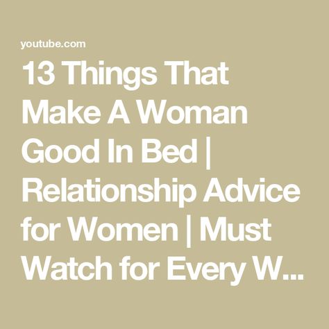 13 Things That Make A Woman Good In Bed | Relationship Advice for Women | Must Watch for Every Woman Relationship Advice For Women, Advice For Women, Every Woman, Relationship Advice, Things That, A Woman, Thank You, For Women, Bed