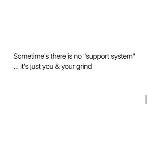 sometimes there is no “support system” - it’s just you and your grind Life Quotes Love, Quotes Images, Badass Quotes, Gym Humor, Baddie Quotes, Support System, Queen Quotes, Real Talk Quotes, Self Love Quotes