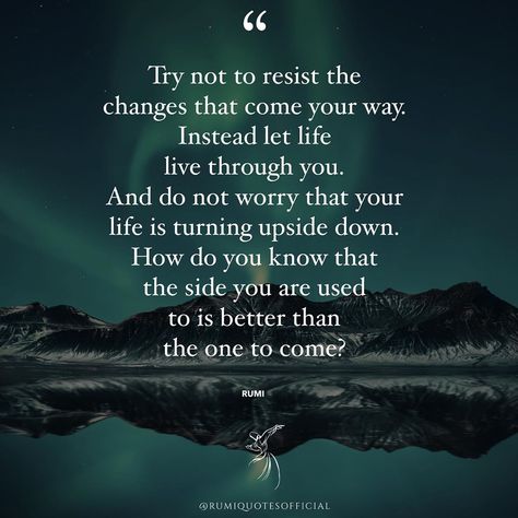 Rumi Quotes Official on Instagram: ““Try not to resist the changes that come your way. Instead let life live through you. And do not worry that your life is turning upside…” Resistance Quotes Wisdom, Upside Down Quotes, Resist Quotes, Do Not Worry, Rumi Quotes, Marriage Tips, Powerful Quotes, Wise Quotes, First They Came