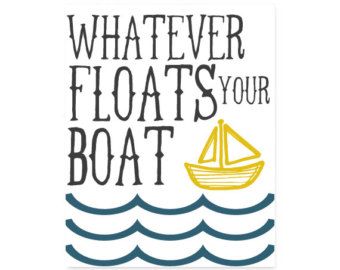 Float your boat quote. That's fun to say! Whatever Floats Your Boat Quote, Boating Quotes, Word Art Quotes, Living On A Boat, Store Signage, Nautical Inspiration, Funny Printables, Float Your Boat, Glass Art Projects