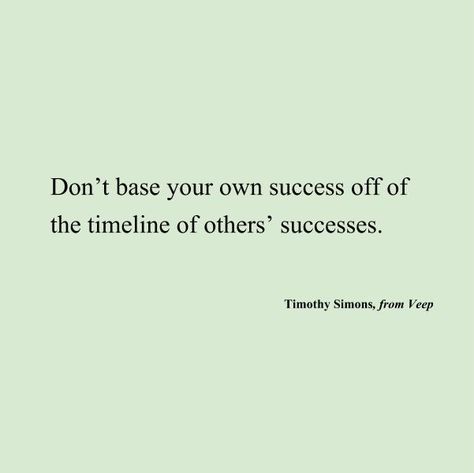 Don't base your own success off of the timeline of others' successes. Timothy Simons, from Veep, on his best advice for Hollywood. There Is No Timeline Quotes, Your Own Timeline Quotes, Everyone Has Their Own Timeline Quotes, Own Timeline Quotes, Others Success Quotes, Timothy Simons, Timeline Quotes, Studying Motivation, Buddhist Wisdom