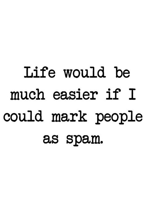 Life would be much easier if I could mark people as spam. Annoying Quotes, Special People Quotes, Annoying People Quotes, Annoyed Quotes, Annoying People, Message Quotes, Know It All, Aesthetic Words, English Quotes