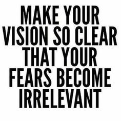 Make your vision so clear that your fears become irrelevant. - unknown. Image via Terry Savelle Foy Cocky Quotes, Vision Quotes, Write The Vision, A Course In Miracles, The Words, Inspire Me, Wise Words, Favorite Quotes, Quotes To Live By