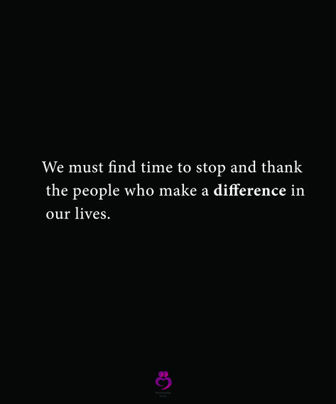 We must find time to stop and thank the people who make a difference in our lives. #relationshipquotes #womenquotes Make A Difference, Our Life, Quotes Deep, Relationship Quotes, Incoming Call, Incoming Call Screenshot, Quotes