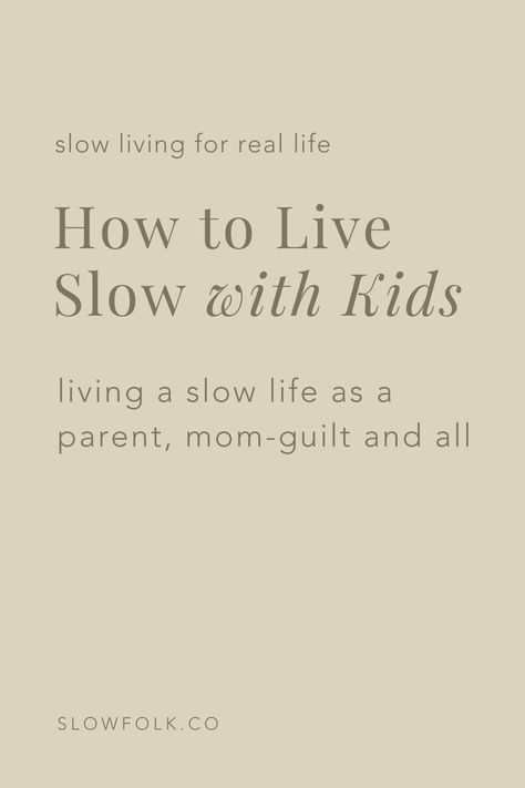 How to live slowly with kids - and overcome the mom guilt of saying NO to a fast childhood, from a Mama who's been there. #slowliving #slowparenting How To Live Slowly, The Art Of Slow Living, Quotes About Slowing Down, The Good Life, How To Slow Down, Slow Down Quotes, Slow Parenting, Slow Movement, Mama Quotes