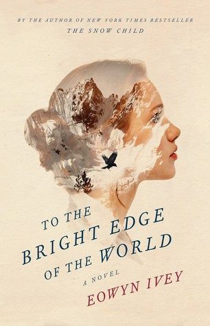 To The Bright Edge of the World: A Novel The Snow Child, Novel Movies, Girl Boss Book, Edge Of The World, Book Cover Design Inspiration, Historical Fiction Books, Historical Novels, Book Dragon, A Novel