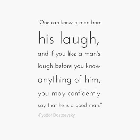 One can know a man from his laugh, and if you like a man's laugh before  you know anything of him, you may confidently say that he is a good man. Dating A Divorced Man, Hopeful Quotes, Dostoevsky Quotes, Good Man Quotes, Real Men Quotes, His Laugh, Fyodor Dostoevsky, Great Man, Best Marriage Advice