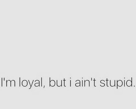 I'm loyal, but I ain't stupid Im Irritated Quotes, I’m Delusional Quotes, Im Always The Last Option, I’m Loyal Quotes, I’m Delusional, Im Loyal Quotes, She Ain’t Me Tho, Irritated Quotes, Im Delusional