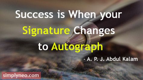 Success is When your "Signature" Changes to "Autograph" - A. P. J. Abdul Kalam Quotes, dream inspiration quotes about life, Success quotes Apj Abdul Kalam Success Quotes, A P J Abdul Kalam Quotes, Sir Quotes, Apj Kalam, Aiims Delhi, Life Success Quotes, Abdul Kalam Quotes, Lessons Learned In Life Quotes, Dream Inspiration