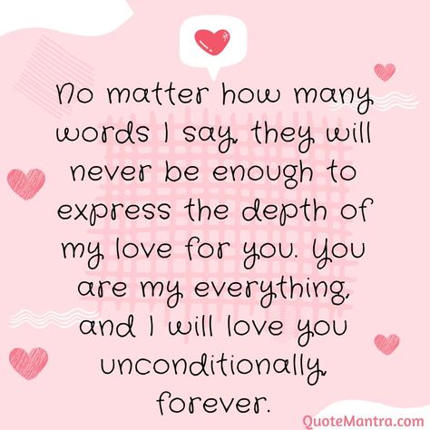 No matter how many words I say, they will never be enough to express the depth of my love for you. You are my everything, and I will love you unconditionally, forever. You Are The Love Of My Life Quotes, My Love For You Quotes For Her, Love You Always, You Are My Everything Quotes, Boyfriend Poems, Love Notes For Boyfriend, My Everything Quotes, Morning Message For Her, You Are My Love