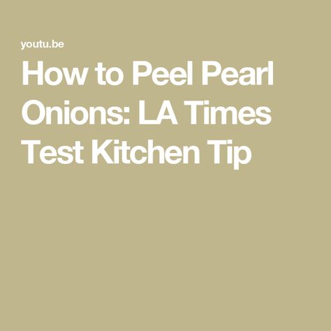 How to Peel Pearl Onions: LA Times Test Kitchen Tip How To Peel Pearl Onions, Pearled Onions, Pearl Onions, Kitchen Tips, Test Kitchen, Kitchen Hacks, Easy Steps, Onions, Chef