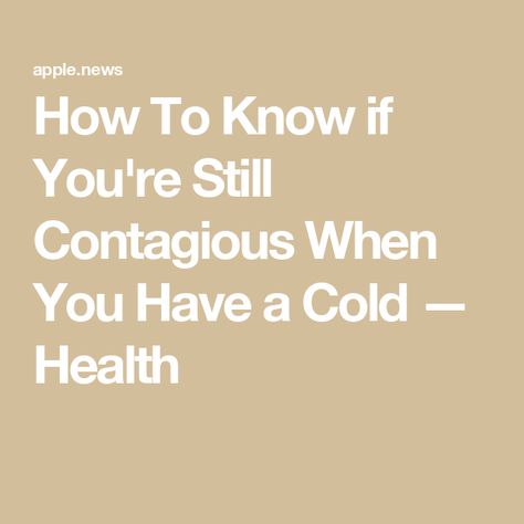 How To Know if You're Still Contagious When You Have a Cold — Health Stages Of A Cold, Cold Symptoms, Sinus Infection, Seven Days, Three Days, How To Know, The Whole, Period, Health