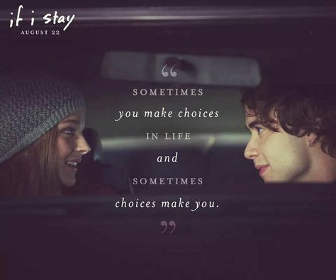 Sometimes you make choices in life and sometimes choices make you if i stay book quotes young adult fiction If I Stay Movie, Stay Quotes, Favorite Movie Quotes, Movie Lines, Film Quotes, Tv Quotes, In A Car, Personal Quotes, Book Tv