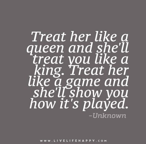 Treat her like a queen and she'll treat you like a king. Treat her like a game and she'll show you how it's played. Treat Her Like A Queen, Quotes Badass, Live Life Happy, Game Quotes, Treat You, Sassy Quotes, Trendy Quotes, Badass Quotes, Queen Quotes