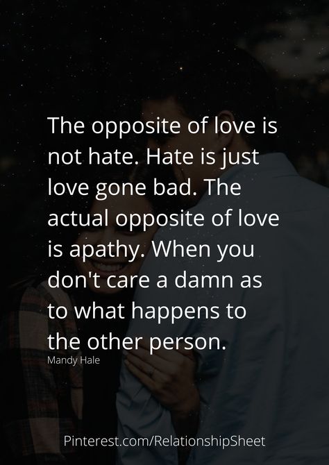 The opposite of love is not hated. Hate is just love gone bad. The actual opposite of love is apathy. When you don't care a damn as to what happens to the other person. Opposite Of Love Is Apathy, Love Is Gone Quotes, Apathy Quotes, Life Reminders, Harsh Truth, I Just Dont Care, Tiny Quotes, Go For It Quotes, Love Is Not