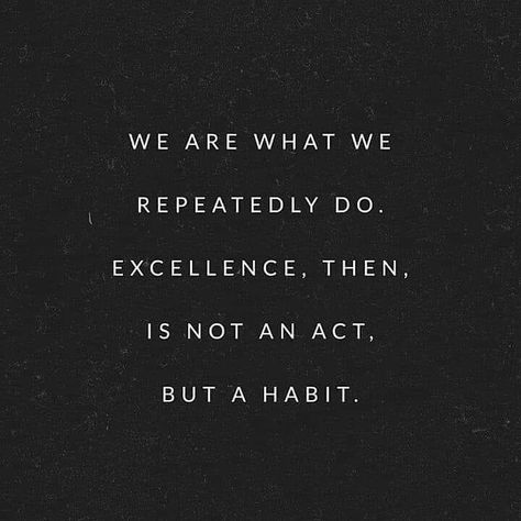 Quality Is Not An Act It Is A Habit, Excellence Is Not An Act But A Habit, Creating A Habit Quotes, Act Now Quotes, You Are What You Repeatedly Do, We Are What We Repeatedly Do, Habit Quotes Motivation, Indecisive Quotes, Habit Aesthetic