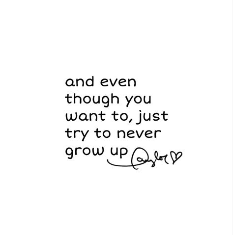 Never Grow Up Tattoo, Never Grow Up Lyrics, Growing Up Quotes, Taylor Swift Lyric Quotes, Lyrics Tattoo, Taylor Swift Tattoo, Lyric Tattoos, Up Tattoo, Senior Quotes