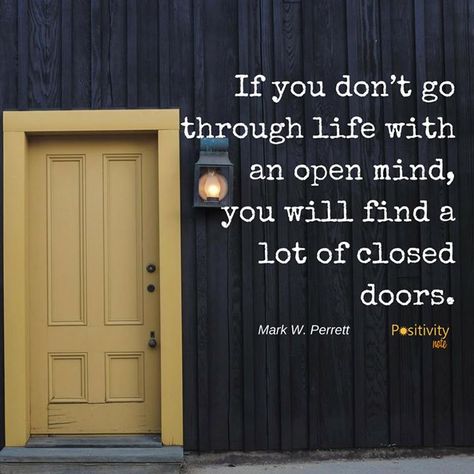 If you dont go through life with an open mind you will find a lot of closed doors. #MarkWPerrett #positivitynote #upliftingyourspirit Closed Door Quotes, Open Door Quotes, Doors Quotes, Window Quotes, Positivity Notes, Door Quotes, Open Quotes, Cool Doors, Mind You