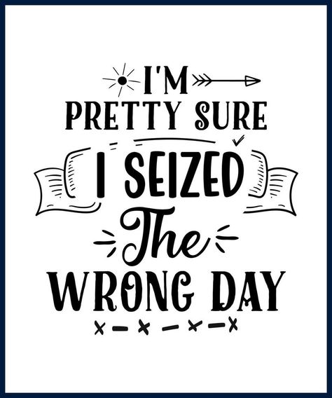 Funny sarcastic sassy quote for vector t shirt, mug, card. Funny saying, funny text, phrase, humor print on white background. Hand drawn lettering design. I 'm pretty sure I seized the wrong day Tshirt Quotes Sassy, Sarcastic Tshirt Ideas, Funny Tshirt Design Ideas, Sassy Tshirt Quotes, Sassy Shirt Quotes, Funny Tshirt Ideas, Robin Craft, Disc Ideas, Snarky Sayings