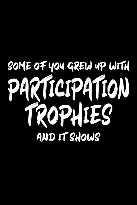 Some of you grew up with participation trophies. And it shows. Gen X Quotes, Dads Birthday, Dad Jokes Funny, Daughters Shirt, Dad Humor, Dad Birthday, Sarcastic Quotes, Dad Jokes, Funny Tees