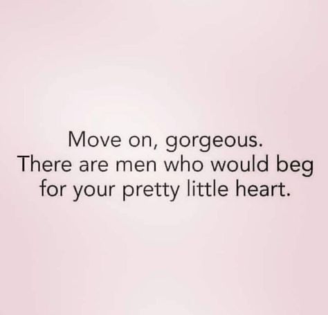 Move on gorgeous. There are men who would beg for your pretty little heart. Baddie Quotes, Real Talk Quotes, Self Love Quotes, Move On, Real Quotes, Fact Quotes, Pretty Quotes, Memes Quotes, Relatable Quotes