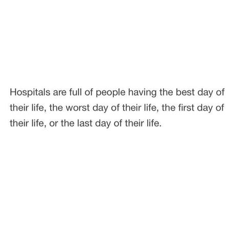 hospitals are full of people who are having the best day of their life, the worst day of their life, the first day of their life, and the last day of their life Even On Your Worst Day Quotes, Hospital Captions, Worst Day Quotes, Snapchat Captions, Worst Day, Science Facts, Last Days, The Best Day, The Last Day