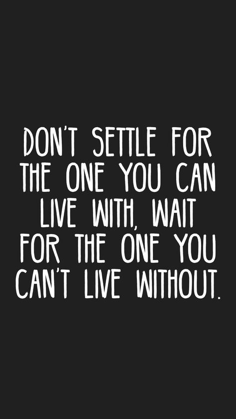 Don’t settle for the one you can live with, wait for the one you can’t live without. From the Motivation app: http://itunes.apple.com/app/id876080126?at=11lv8V&ct=shmotivation Motivation App, Living Without You, Finding The One, You Deserve It, I Win, Twin Flame, Live For Yourself, Brave, Vision Board