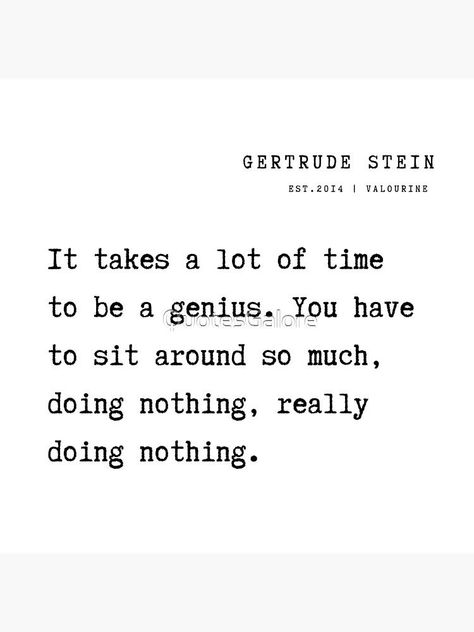 3 Gertrude Stein Poem Quotes Philosophy 211013 It takes a lot of time to be a genius. You have to sit around so much, doing nothing, really doing nothing. by QuotesGalore Gertrude Stein Quotes, Quotes Philosophy, Inspirational Wuotes, Bookish Quotes, Gertrude Stein, Doing Nothing, Positive Motivation, Poem Quotes, Motivational Words