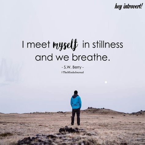 I Meet Myself In Stillness - https://themindsjournal.com/i-meet-myself-in-stillness/ Still Quotes, Stillness Quotes, Be Still Quotes, Introvert Personality, Yoga Themes, Silence Quotes, Introvert Quotes, Quote Unquote, Dear Self Quotes