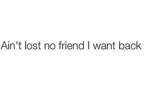 Ain't Lost No Friend I Want Back. Buh Bye, No Friends, I'm Fine, Caption Quotes, Don't Speak, Queen Quotes, Real Talk Quotes, Short Quotes, Real Quotes