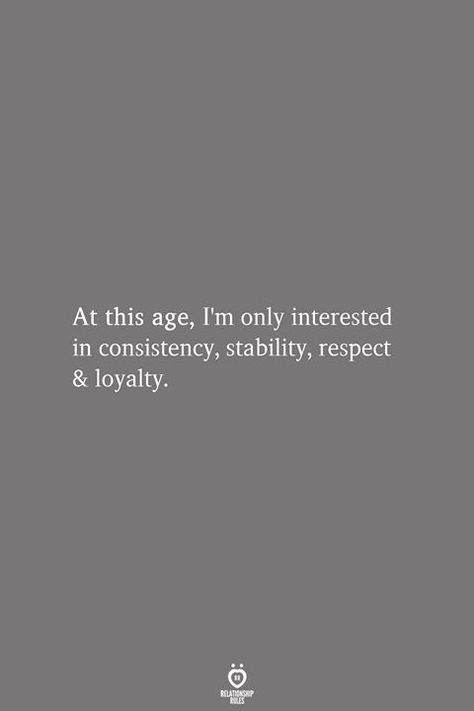 At This Age I'm Only Interested In Consistency Stability Respect & Loyalty Heart Breaks, Interesting Quotes, Husband Quotes, Relationship Rules, The Words, Great Quotes, Poets, True Quotes, Relationship Quotes