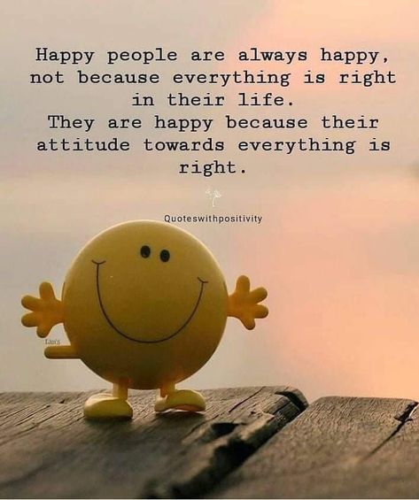 Happy people are always happy, not because everything is right in their life. They are happy because their attitude towards everything is right. Happy People Quotes Good Vibes, Happy People Quotes, Quotes Good Vibes, Behavior Quotes, Faith Quotes Inspirational, Afternoon Quotes, Peace Love Happiness, Happy Good Morning Quotes, Happiness Is A Choice