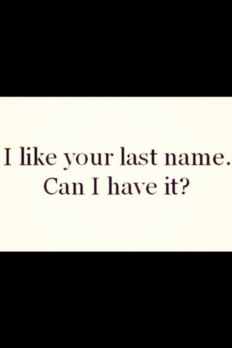 I like your last name I Want Your Last Name Quotes, His Last Name Quotes, I Like Your Last Name, Names Starting With A, Name Quotes, Distance Love Quotes, Cute Texts For Him, Last Names, Text For Him