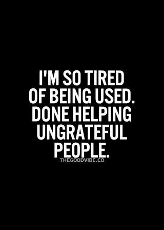 A User Quote, Ungrateful People Quotes, Ungrateful Quotes, Unappreciated Quotes, Ungrateful People, I'm So Tired, Fake Friend Quotes, Quote Pictures, Fake People Quotes