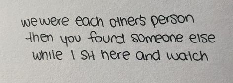 we were each other's person, then you found someone else, while i sit here and watch. Personal Quotes, Find Someone, Someone Elses, Quotes