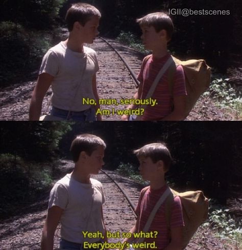 Stand By Me - "Yeah but so what? Everybody's weird." Best Movie Quotes, Movies Quotes, Favorite Movie Quotes, River Phoenix, Brain Cells, Septième Art, I Love Cinema, Movie Lines, Tv Show Quotes