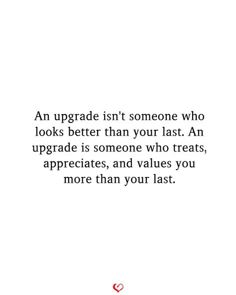 An upgrade isn't someone who looks better than your last. An upgrade is someone who treats, appreciates, and values you more than your last. Don't Settle For Less Quotes, Dont Settle Quotes, Settling Quotes, Don't Settle For Less, Don't Settle, Best Motivational Quotes, Wild Hearts, When Someone, You Deserve