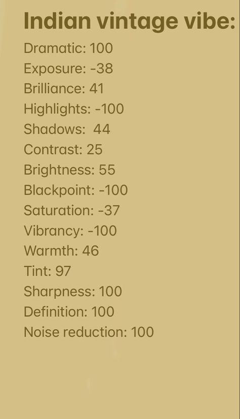 Dramatic: 100 (filter name) Exposure: -38 Brilliance: 41 Highlights: -100 Shadows: 44 Contrast: 25 Brightness: 55 Blackpoint: -100 Saturation: -37 Vibrancy: -100 Warmth: 46 Tint: 97 Sharpness: 100 Definition: 100 Noise reduction: 100 #indian #photo #vibes Indian Aesthetic Filter, Desi Filter Instagram, Aesthetic Pictures Indian, Retro Indian Aesthetic, Indian Aesthetic Pictures, Old Film Filter, Indian Vintage Aesthetic, Vintage Indian Aesthetic, Photo Saturation
