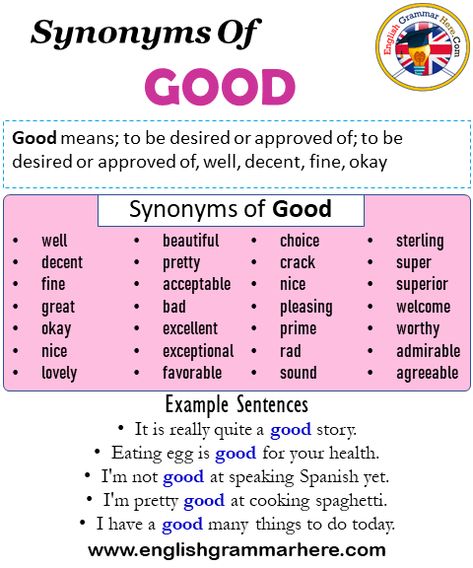 Synonyms Of Good, 28 Good Synonyms Words List, Meaning and Example Sentences Good means; to be desired or approved of; to be desired or approved of, well, decent, fine, okay Synonyms of Good; well decent fine great okay nice lovely beautiful pretty acceptable bad excellent exceptional favorable choice crack nice pleasing prime rad sound sterling super superior welcome worthy admirable agreeable Example Sentences Good; It is really quite a good story. Eating egg is good for your health. I’m not Synonyms For Okay, Synonyms For Really, Synonyms Of Good, Good Synonyms, Synonyms Words, Synonyms For Awesome, Sms English, Speaking Spanish, Words List