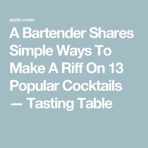 A Bartender Shares Simple Ways To Make A Riff On 13 Popular Cocktails — Tasting Table Matt Turner, Popular Cocktails, Tasting Table, Cocktail Recipes, Simple Way, Tips And Tricks