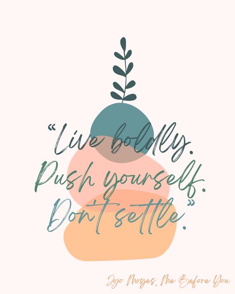 “Live boldly. Push yourself. Don't settle.” ― Jojo Moyes, Me Before You Jojo Moyes Quotes, One Plus One Jojo Moyes, Paris For One Jojo Moyes, Jojo Moyes Books, Live Boldly, Jojo Moyes, Push Yourself, Don't Settle, Be Yourself Quotes