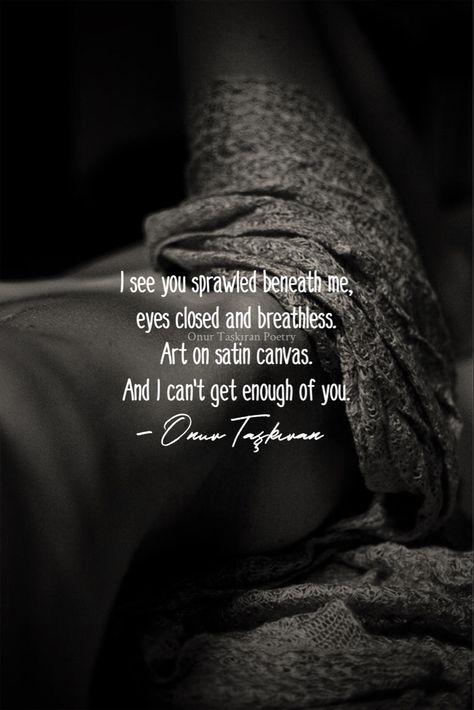 You are art on satin canvas, and no matter how much I look at you, touch you, taste you, I can never get enough of you. ___ #onurtaskiranpoetry #sensual #poets #poetry #dailypoetry #dailylovequote #poemoftheday Intense Love Poetry, Sensual Poetry, Hot Poetry, Daily Love Quotes, Long Distance Love Quotes, Distance Love Quotes, Romantic Quotes For Her, Fun Sayings, Intense Love