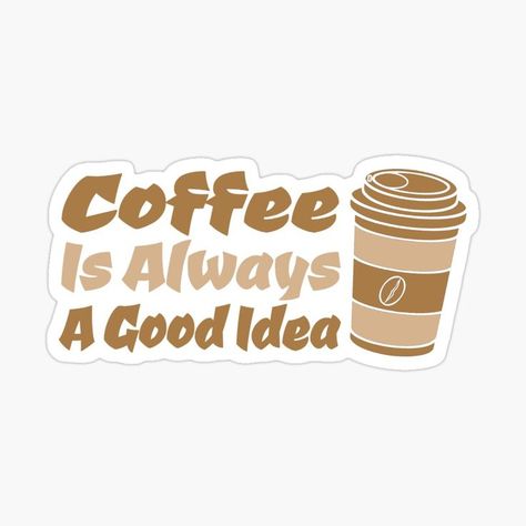 Coffee Is Always A Good Idea coffee lovers Sticker Preppy Stickers, Lover Sticker, Phone Cover Design, Coffee Obsession, Coffee Stickers, Buy Coffee, Coffee Lovers, Sticker Set, Phone Cover