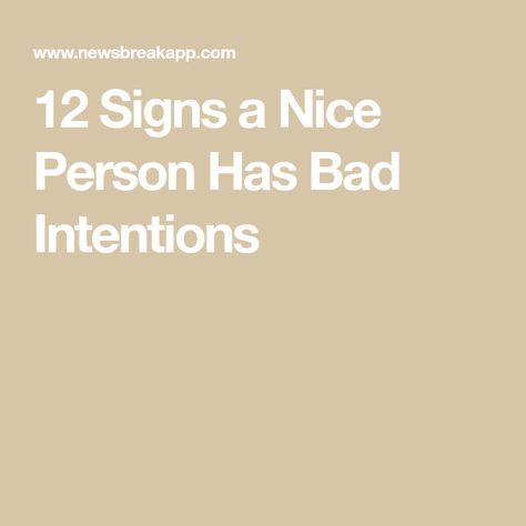 12 Signs a Nice Person Has Bad Intentions Bad Intentions Quotes, Intention Quotes, Nice Person, Bad Intentions, 12 Signs, Bad Person, Good Deeds, Be A Better Person, How To Know