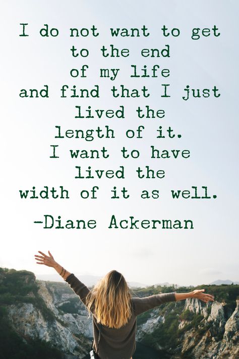 "I do not want to get to the end of my life and find that I just lived the length of it. I want to have lived the width of it as well.” -Diane Ackerman #quotes #quotestoliveby #adventure Tattoo Quotes About Life, Collateral Beauty, Adventurous Women, Psychology Quotes, Adventure Quotes, Good Life Quotes, Life Inspiration, To The End, Travel Quotes