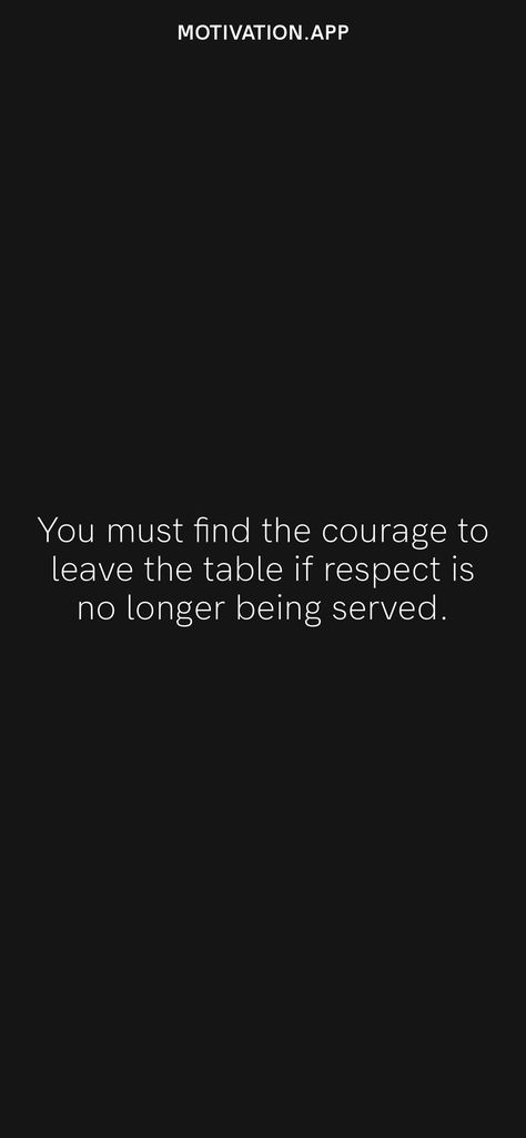 Leave What No Longer Serves You, Leave The Table When Respect, Leave The Table Quote, No Respect Quotes Relationships, Learn To Leave The Table When Respect, A Force To Be Reckoned With Quotes, Courage To Leave Relationships, Leave When Respect Is No Longer Served, Serving Quotes